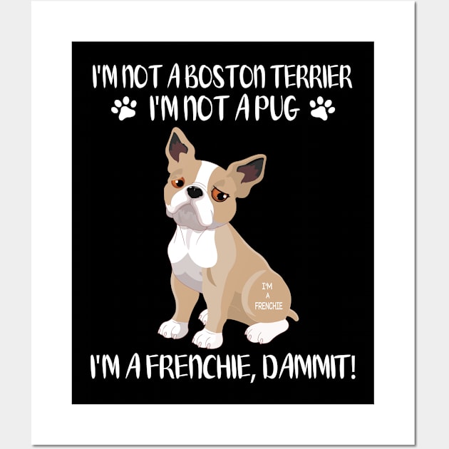 I'm Not A Boston Terrier I'm Not A Pug I'm A Frenchie Dammit Happy Dog Mommy Daddy Xmas In July Wall Art by Cowan79